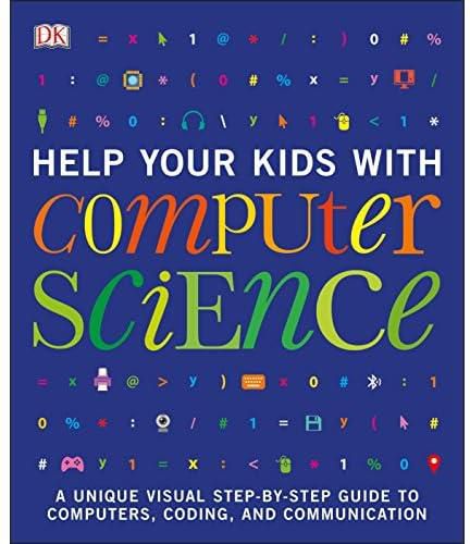 Help Your Kids with Computer Science (Key Stages 1-5): A Unique Step-by-Step Visual Guide to Computers, Coding, and Communication