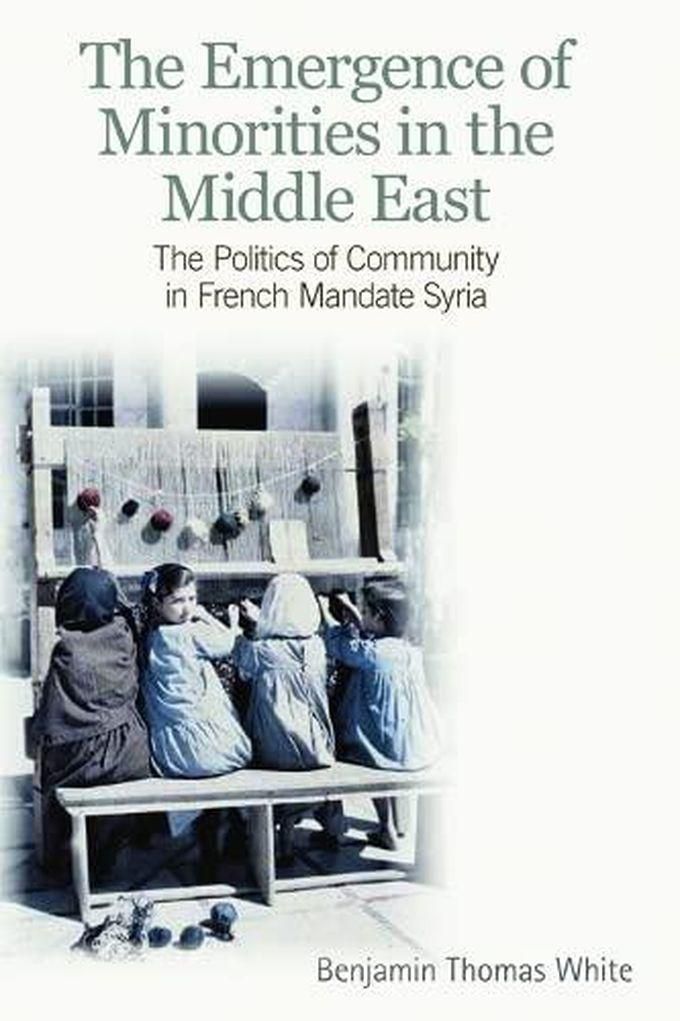 Emergence of Minorities in the Middle East: The Politics of Community in French Mandate Syria