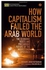 How Capitalism Failed The Arab World : The Economic Roots And Precarious Future Of The Middle East Uprisings paperback english - 01 Dec 2014