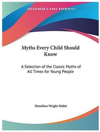 Myths Every Child Should Know: A Selection of the Classic Myths of All Times for Young People Paperback English by Kessinger Publishing, LLC - 2003-07-26