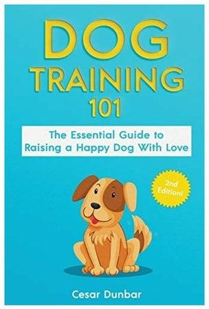 Dog Training 101: The Essential Guide To Raising A Happy Dog With Love Paperback