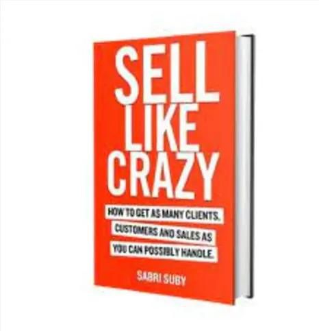Sell Like Crazy: How To Get As Many Clients, Customers and Sales As You Can Possibly Handle As per picture