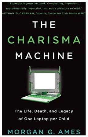 The Charisma Machine: The Life, Death, and Legacy of One Laptop Per Child Paperback English by Morgan G. Ames