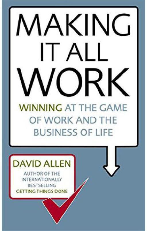 Making it All Work - Winning at The Game of Work and The Business of Life