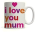 I Love You Mum Mug