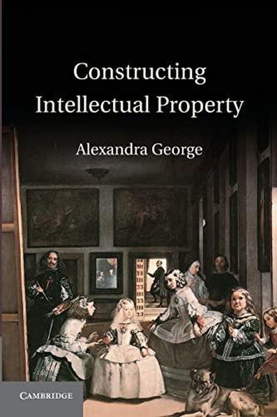 Cambridge University Press Constructing Intellectual Property ,Ed. :1