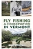 Fly Fishing And Conservation In Vermont: Stories Of The Battenkill And Beyond Hardcover