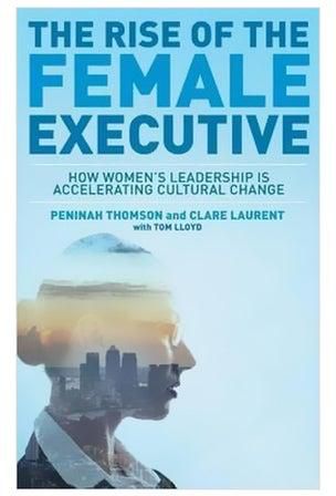 The Rise Of The Female Executive : How Women's Leadership Is Accelerating Cultural Change Hardcover