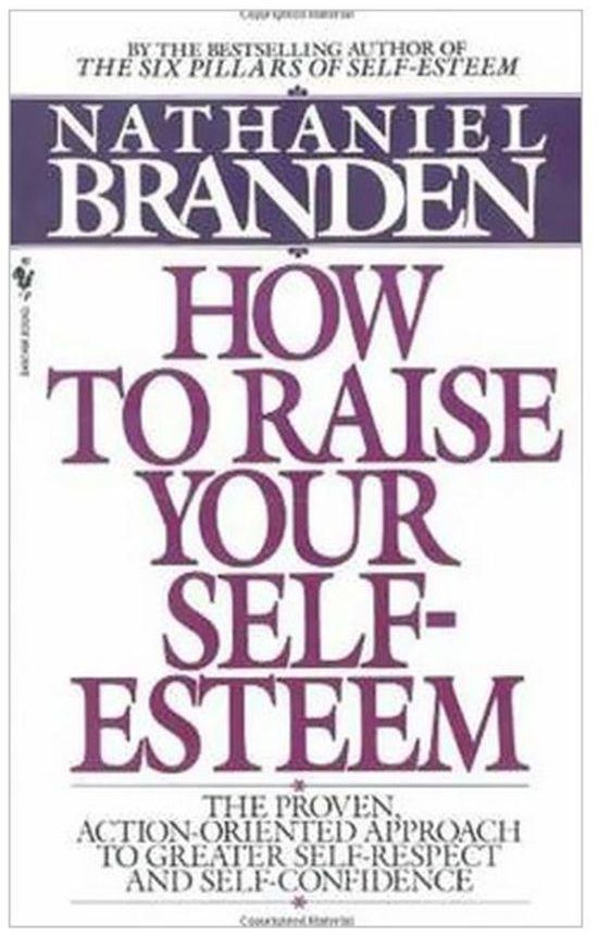 How To Raise Your Self Esteem : The Proven Action Oriented Approach To Greater Self Respect And Self Confidence Paperback