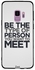 Thermoplastic Polyurethane Skin Case Cover -for Samsung Galaxy S9 Be The Type Of Person You Want To Meet Be The Type Of Person You Want To Meet