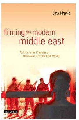Filming the Modern Middle East : Politics in the Cinemas of Hollywood and the Arab World