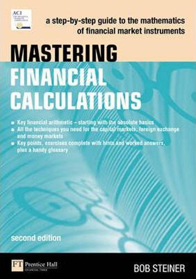 Mastering Financial Calculations : A step-by-step guide to the mathematics of financial market instruments