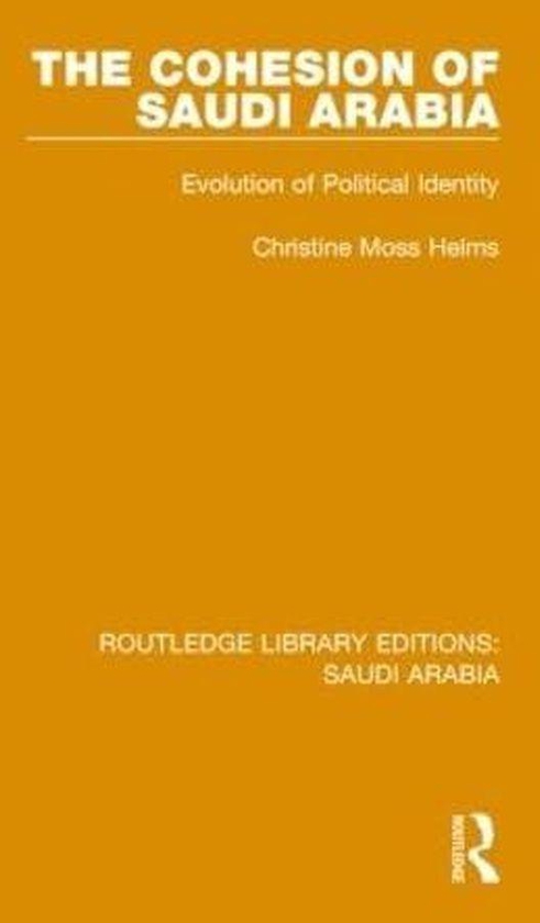 Taylor The Cohesion of Saudi Arabia (RLE Saudi Arabia): Evolution of Political Identity (Volume 2) ,Ed. :1
