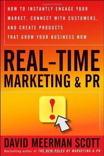 Real-Time Marketing and PR: How to Instantly Engage Your Market, Connect with Customers, and Create Products that Grow Your Business Now
