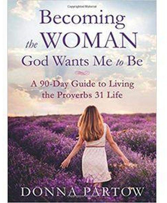 Jumia Books Becoming the Woman God Wants Me to Be: A 90-Day Guide to Living the Proverbs 31 Life Book by Donna Partow