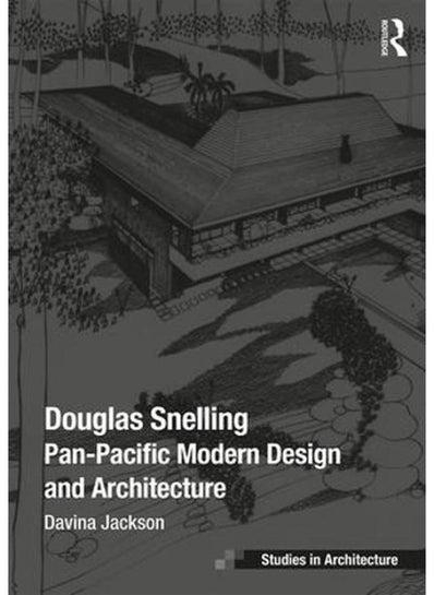 Douglas Snelling Pan-Pacific Modern Design and Architecture Ashgate Studies in Architecture Ed 1