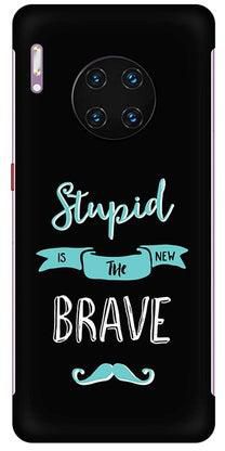 Slim Snap Basic Series Anti-Scratch Customized Mobile Case Cover For Huawei Mate 30 Pro Stupid Is The New Brave