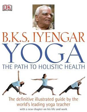 B.K.S Iyengar Yoga the Path to Holistic Health