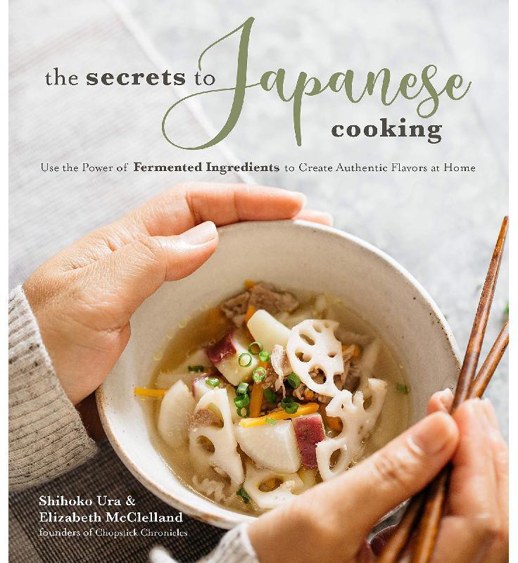 The Secrets to Japanese Cooking - Use The Power of Fermented Ingredients to Create Authentic Flavors at Home