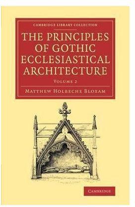 The Principles of Gothic Ecclesiastical Architecture: Volume 2 : With an Explanation of Technical Terms, and a Centenary of Ancient Terms
