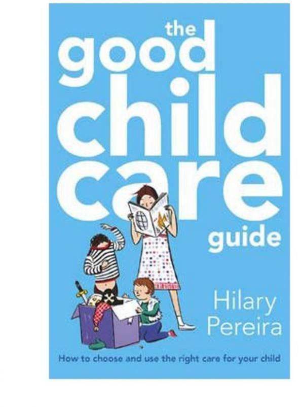 The Good Childcare Guide: How To Choose And Use The Right Care For Your Child