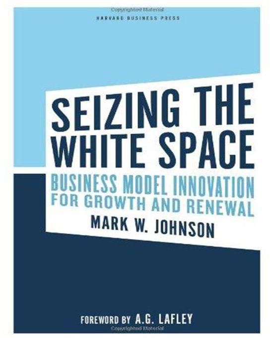 Generic Seizing the White Space : Business Model Innovation for Growth and Renewal