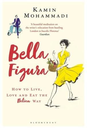 Bella Figura: How To Live, Love And Eat The Italian Way Paperback