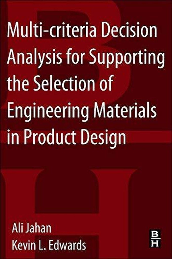 Multi-Criteria Decision Analysis for Supporting the Selection of Engineering Materials in Product Design ,Ed. :1