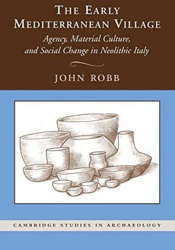Cambridge University Press The Early Mediterranean Village: Agency, Material Culture, and Social Change in Neolithic Italy ,Ed. :1