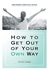 How To Get Out Of Your Own Way Paperback