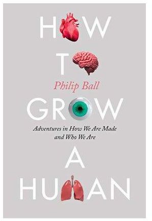 How To Grow A Human : Adventures In How We Are Made And Who We Are Hardback