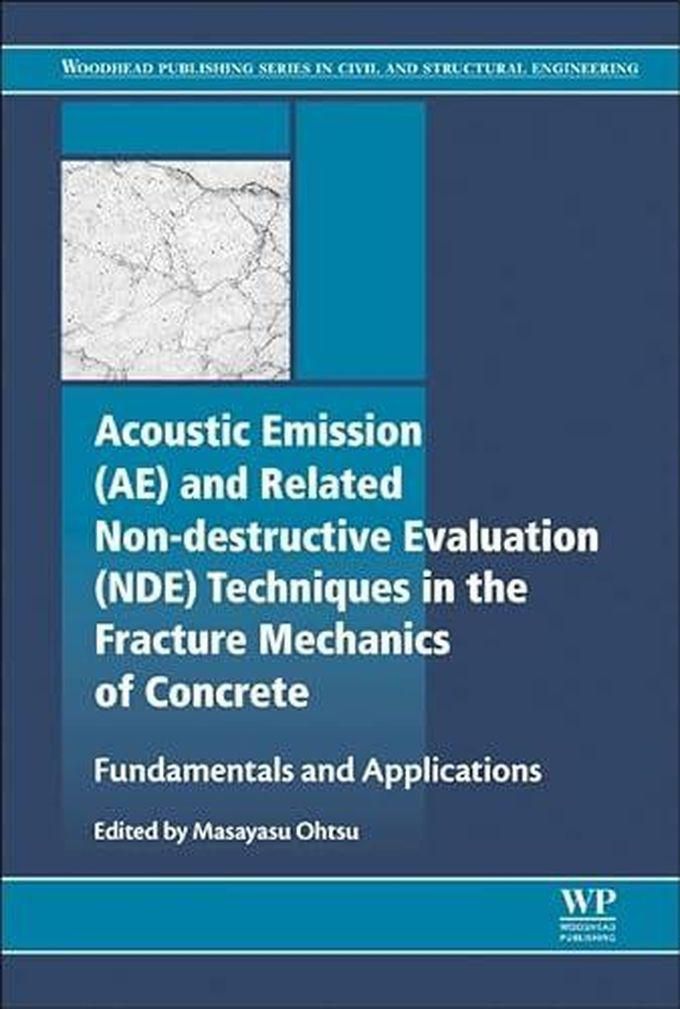 Acoustic Emission and Related Non-destructive Evaluation Techniques in the Fracture Mechanics of Concrete Fundamentals and Applications Ed 1