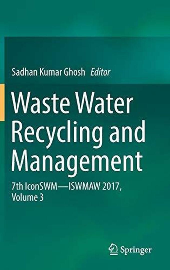 Waste Water Recycling and Management: 7th IconSWM ISWMAW 2017, Volume 3 ,Ed. :1