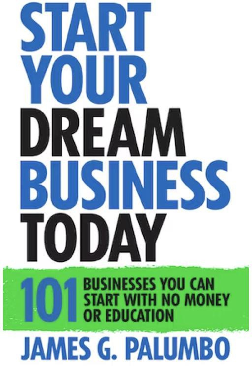 Start Your Dream Business Today - 101 Businesses You Can Start with No Money or Education