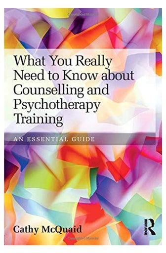 What You Really Need To Know About Counselling And Psychotherapy Training: An Essential Guide Paperback