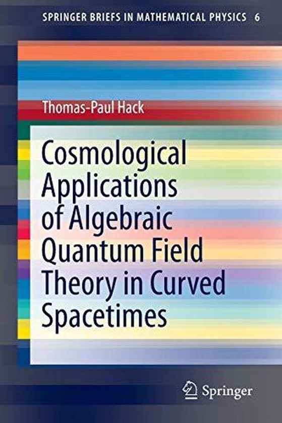 Cosmological Applications of Algebraic Quantum Field Theory in Curved Spacetimes (SpringerBriefs in Mathematical Physics) ,Ed. :1