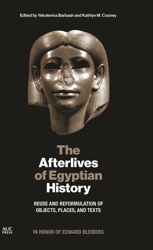 Afterlives of Egyptian History Reuse And Reformulation Of Objects, Places, And Texts
