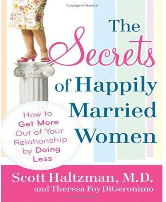 The Secrets of Happily Married Women : How to Get More Out of Your Relationship by Doing Less