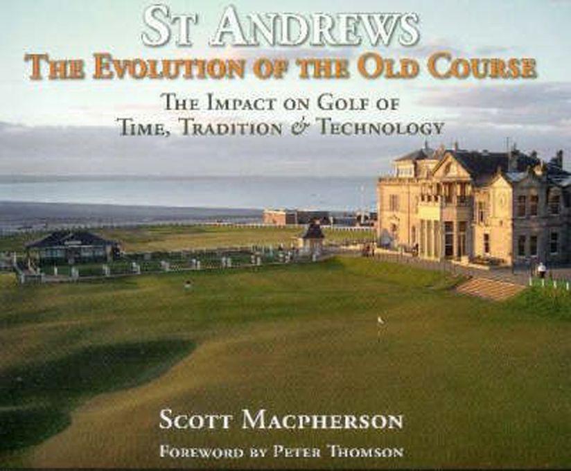 St Andrews - The Evoloution of the Old Course : The Impact on Golf of Time, Tradition and Technology