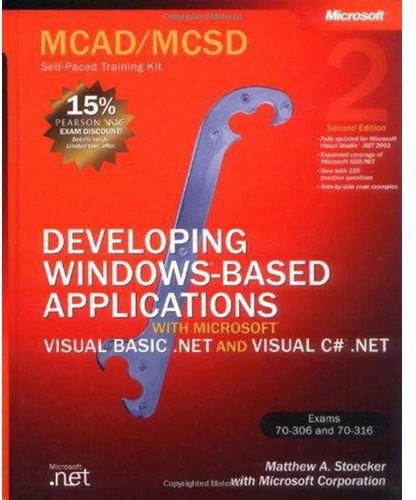 Developing Windows-based Applications with Microsoft Visual Basic .Net and Microsoft Visual C# .Net, Secon: Developing Windows Applications with VB.NET and C#.NET : MCAD/MCSD Self-Paced Training Kit