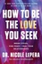 How to Be the Love You Seek: Break Cycles, Find Peace, and H