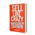 Sell Like Crazy: How To Get As Many Clients, Customers and Sales As You Can Possibly Handle As per picture