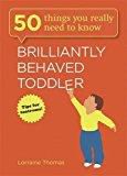 Brilliantly Behaved Toddler (50 Things You Really Need to Know)