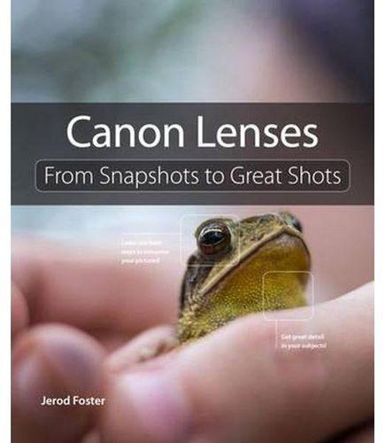 Canon Lenses: From Snapshots To Great Shots ,Ed. :1