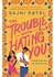 The Trouble with Hating You - by Sajni Patel