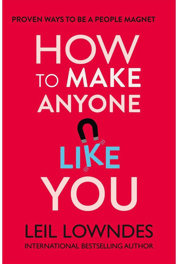 How to Make Anyone Like You: Proven Ways To Become A People Magnet by Leil Lowndes