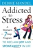 Addicted to Stress: A Woman's 7 Step Program to Reclaim Joy and Spontaneity in Life