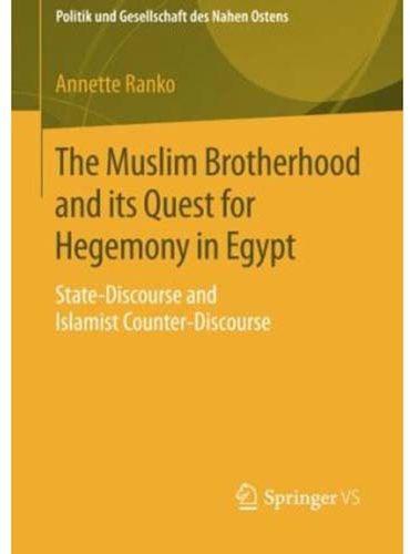 The Muslim Brotherhood and its Quest for Hegemony in Egypt State-Discourse and Islamist Counter-Discourse by Annette Ranko - Paperback