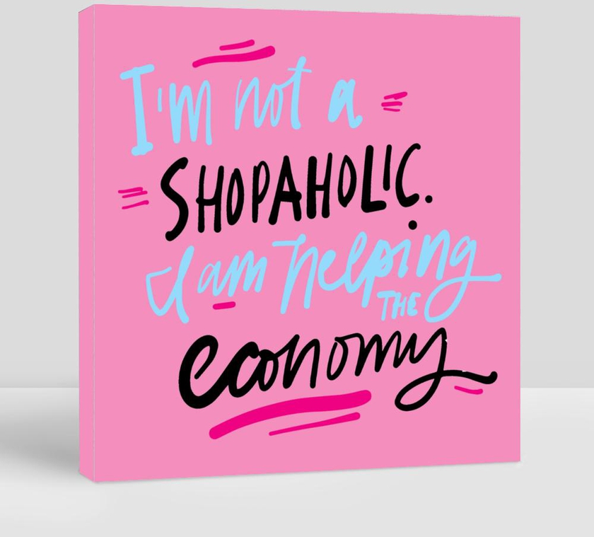 I Am Not a Shopaholic, I Am Helping the Economy
