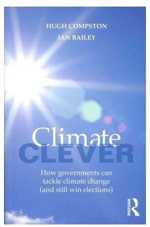 Climate Clever : How Governments Can Tackle Climate Change (and Still Win Elections)
